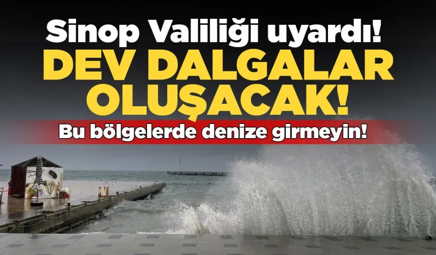 Sinop Valiliği uyardı! Dev dalgalar oluşacak!
